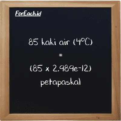 Cara konversi kaki air (4<sup>o</sup>C) ke petapaskal (ftH2O ke PPa): 85 kaki air (4<sup>o</sup>C) (ftH2O) setara dengan 85 dikalikan dengan 2.989e-12 petapaskal (PPa)