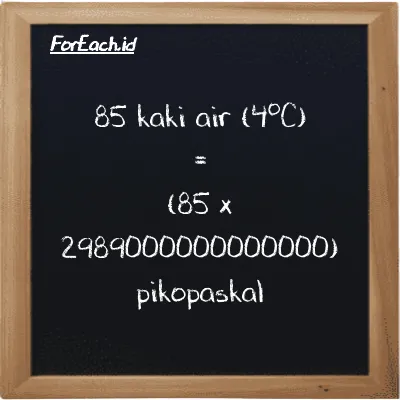 Cara konversi kaki air (4<sup>o</sup>C) ke pikopaskal (ftH2O ke pPa): 85 kaki air (4<sup>o</sup>C) (ftH2O) setara dengan 85 dikalikan dengan 2989000000000000 pikopaskal (pPa)