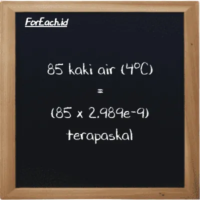 Cara konversi kaki air (4<sup>o</sup>C) ke terapaskal (ftH2O ke TPa): 85 kaki air (4<sup>o</sup>C) (ftH2O) setara dengan 85 dikalikan dengan 2.989e-9 terapaskal (TPa)