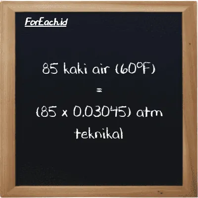 Cara konversi kaki air (60<sup>o</sup>F) ke atm teknikal (ftH2O ke at): 85 kaki air (60<sup>o</sup>F) (ftH2O) setara dengan 85 dikalikan dengan 0.03045 atm teknikal (at)