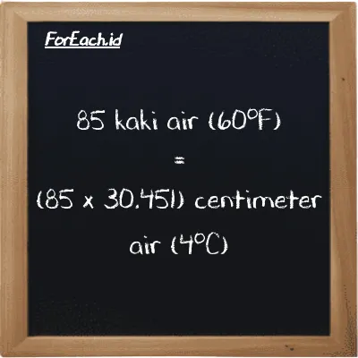 Cara konversi kaki air (60<sup>o</sup>F) ke centimeter air (4<sup>o</sup>C) (ftH2O ke cmH2O): 85 kaki air (60<sup>o</sup>F) (ftH2O) setara dengan 85 dikalikan dengan 30.451 centimeter air (4<sup>o</sup>C) (cmH2O)