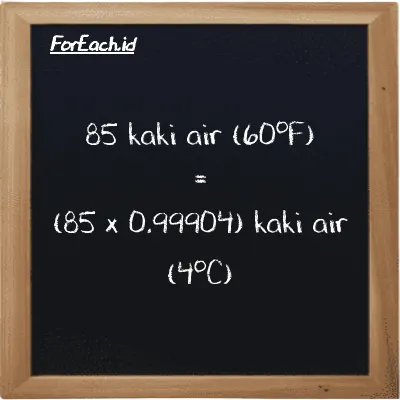 Cara konversi kaki air (60<sup>o</sup>F) ke kaki air (4<sup>o</sup>C) (ftH2O ke ftH2O): 85 kaki air (60<sup>o</sup>F) (ftH2O) setara dengan 85 dikalikan dengan 0.99904 kaki air (4<sup>o</sup>C) (ftH2O)