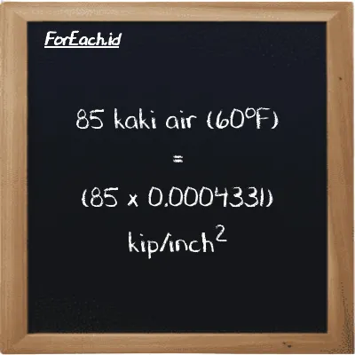 85 kaki air (60<sup>o</sup>F) setara dengan 0.036813 kip/inch<sup>2</sup> (85 ftH2O setara dengan 0.036813 ksi)
