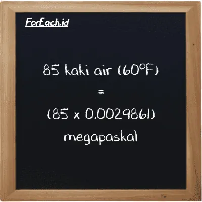 Cara konversi kaki air (60<sup>o</sup>F) ke megapaskal (ftH2O ke MPa): 85 kaki air (60<sup>o</sup>F) (ftH2O) setara dengan 85 dikalikan dengan 0.0029861 megapaskal (MPa)