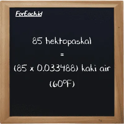 85 hektopaskal setara dengan 2.8465 kaki air (60<sup>o</sup>F) (85 hPa setara dengan 2.8465 ftH2O)