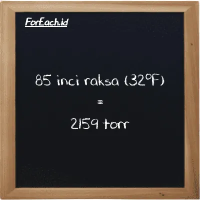 85 inci raksa (32<sup>o</sup>F) setara dengan 2159 torr (85 inHg setara dengan 2159 torr)
