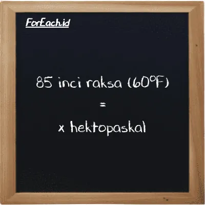 1 inci raksa (60<sup>o</sup>F) setara dengan 33.768 hektopaskal (1 inHg setara dengan 33.768 hPa)
