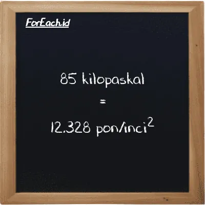 85 kilopaskal setara dengan 12.328 pon/inci<sup>2</sup> (85 kPa setara dengan 12.328 psi)