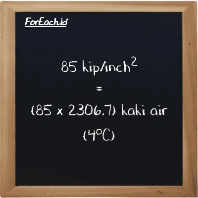 Cara konversi kip/inch<sup>2</sup> ke kaki air (4<sup>o</sup>C) (ksi ke ftH2O): 85 kip/inch<sup>2</sup> (ksi) setara dengan 85 dikalikan dengan 2306.7 kaki air (4<sup>o</sup>C) (ftH2O)