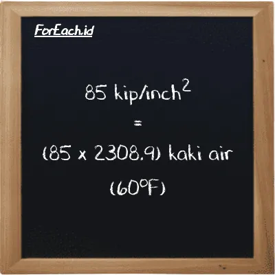 Cara konversi kip/inch<sup>2</sup> ke kaki air (60<sup>o</sup>F) (ksi ke ftH2O): 85 kip/inch<sup>2</sup> (ksi) setara dengan 85 dikalikan dengan 2308.9 kaki air (60<sup>o</sup>F) (ftH2O)