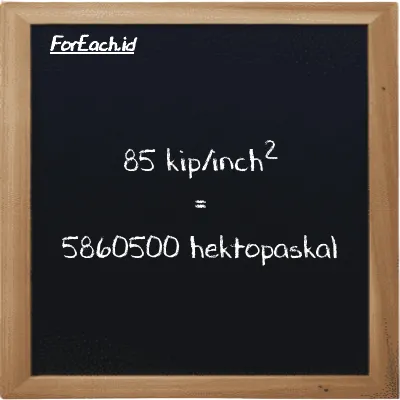 85 kip/inch<sup>2</sup> setara dengan 5860500 hektopaskal (85 ksi setara dengan 5860500 hPa)