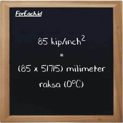 Cara konversi kip/inch<sup>2</sup> ke milimeter raksa (0<sup>o</sup>C) (ksi ke mmHg): 85 kip/inch<sup>2</sup> (ksi) setara dengan 85 dikalikan dengan 51715 milimeter raksa (0<sup>o</sup>C) (mmHg)