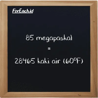 85 megapaskal setara dengan 28465 kaki air (60<sup>o</sup>F) (85 MPa setara dengan 28465 ftH2O)