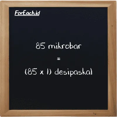 Cara konversi mikrobar ke desipaskal (µbar ke dPa): 85 mikrobar (µbar) setara dengan 85 dikalikan dengan 1 desipaskal (dPa)