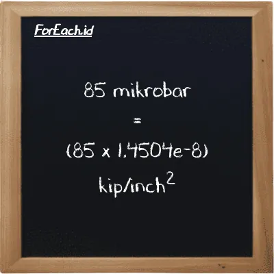 Cara konversi mikrobar ke kip/inch<sup>2</sup> (µbar ke ksi): 85 mikrobar (µbar) setara dengan 85 dikalikan dengan 1.4504e-8 kip/inch<sup>2</sup> (ksi)