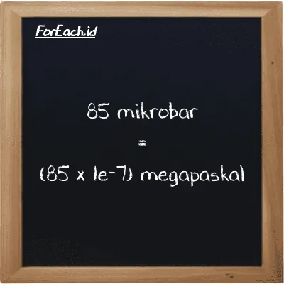 Cara konversi mikrobar ke megapaskal (µbar ke MPa): 85 mikrobar (µbar) setara dengan 85 dikalikan dengan 1e-7 megapaskal (MPa)