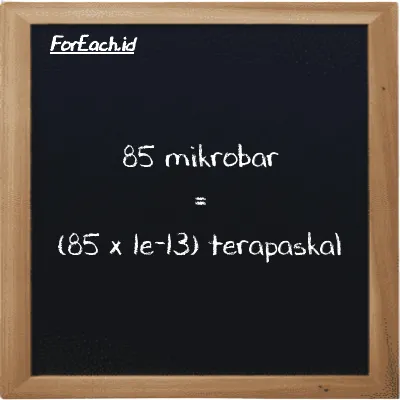 Cara konversi mikrobar ke terapaskal (µbar ke TPa): 85 mikrobar (µbar) setara dengan 85 dikalikan dengan 1e-13 terapaskal (TPa)