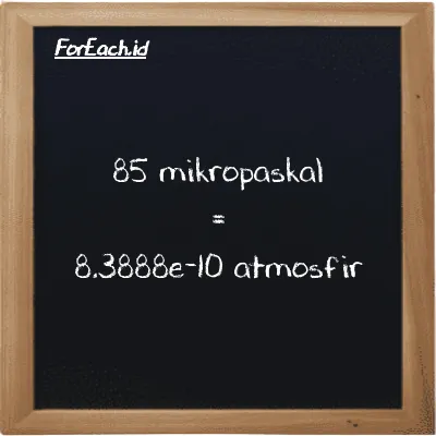 85 mikropaskal setara dengan 8.3888e-10 atmosfir (85 µPa setara dengan 8.3888e-10 atm)