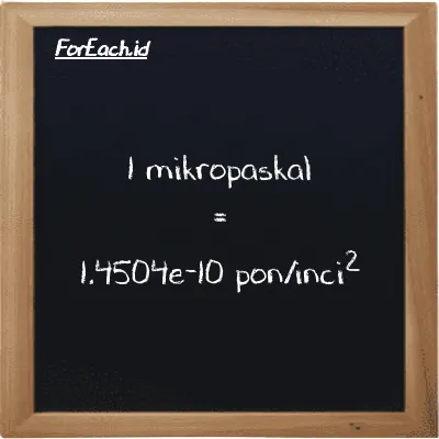 1 mikropaskal setara dengan 1.4504e-10 pon/inci<sup>2</sup> (1 µPa setara dengan 1.4504e-10 psi)
