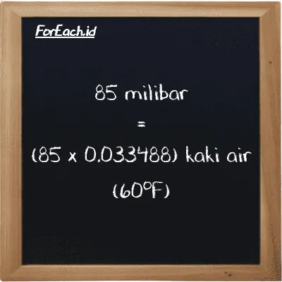 Cara konversi milibar ke kaki air (60<sup>o</sup>F) (mbar ke ftH2O): 85 milibar (mbar) setara dengan 85 dikalikan dengan 0.033488 kaki air (60<sup>o</sup>F) (ftH2O)
