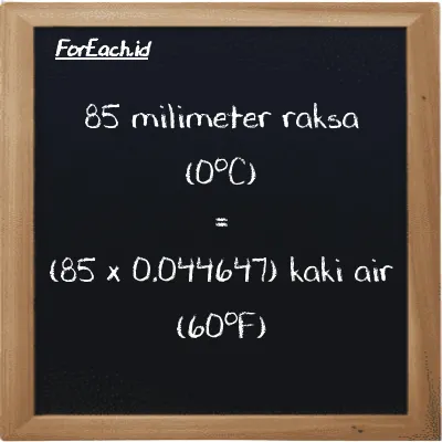 Cara konversi milimeter raksa (0<sup>o</sup>C) ke kaki air (60<sup>o</sup>F) (mmHg ke ftH2O): 85 milimeter raksa (0<sup>o</sup>C) (mmHg) setara dengan 85 dikalikan dengan 0.044647 kaki air (60<sup>o</sup>F) (ftH2O)