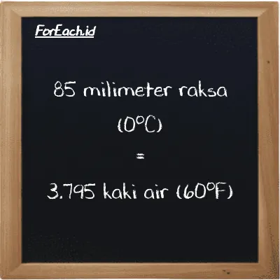 85 milimeter raksa (0<sup>o</sup>C) setara dengan 3.795 kaki air (60<sup>o</sup>F) (85 mmHg setara dengan 3.795 ftH2O)
