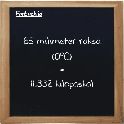 85 milimeter raksa (0<sup>o</sup>C) setara dengan 11.332 kilopaskal (85 mmHg setara dengan 11.332 kPa)