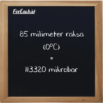85 milimeter raksa (0<sup>o</sup>C) setara dengan 113320 mikrobar (85 mmHg setara dengan 113320 µbar)