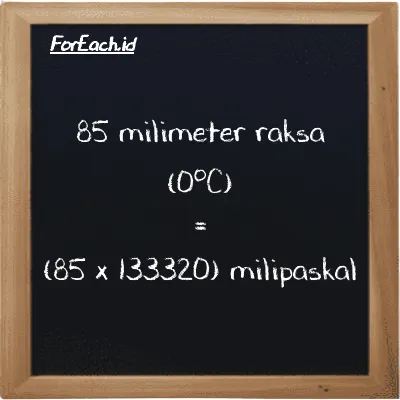 Cara konversi milimeter raksa (0<sup>o</sup>C) ke milipaskal (mmHg ke mPa): 85 milimeter raksa (0<sup>o</sup>C) (mmHg) setara dengan 85 dikalikan dengan 133320 milipaskal (mPa)