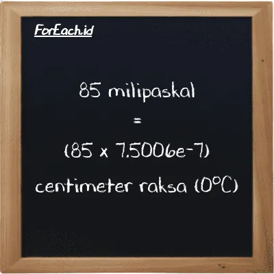 Cara konversi milipaskal ke centimeter raksa (0<sup>o</sup>C) (mPa ke cmHg): 85 milipaskal (mPa) setara dengan 85 dikalikan dengan 7.5006e-7 centimeter raksa (0<sup>o</sup>C) (cmHg)