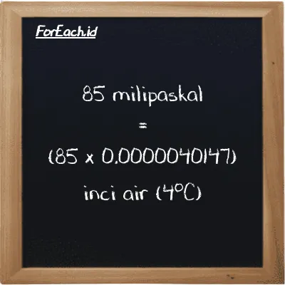 Cara konversi milipaskal ke inci air (4<sup>o</sup>C) (mPa ke inH2O): 85 milipaskal (mPa) setara dengan 85 dikalikan dengan 0.0000040147 inci air (4<sup>o</sup>C) (inH2O)