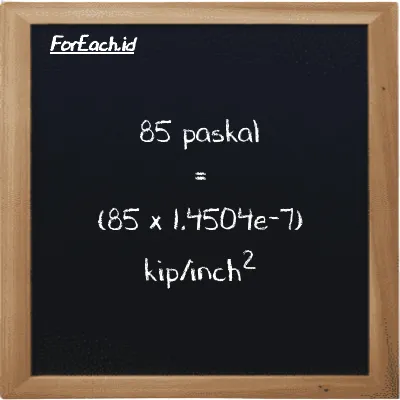 Cara konversi paskal ke kip/inch<sup>2</sup> (Pa ke ksi): 85 paskal (Pa) setara dengan 85 dikalikan dengan 1.4504e-7 kip/inch<sup>2</sup> (ksi)