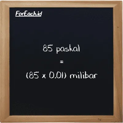 Cara konversi paskal ke milibar (Pa ke mbar): 85 paskal (Pa) setara dengan 85 dikalikan dengan 0.01 milibar (mbar)