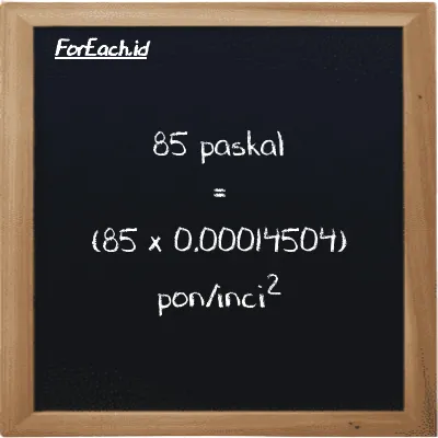 Cara konversi paskal ke pon/inci<sup>2</sup> (Pa ke psi): 85 paskal (Pa) setara dengan 85 dikalikan dengan 0.00014504 pon/inci<sup>2</sup> (psi)