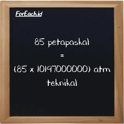Cara konversi petapaskal ke atm teknikal (PPa ke at): 85 petapaskal (PPa) setara dengan 85 dikalikan dengan 10197000000 atm teknikal (at)