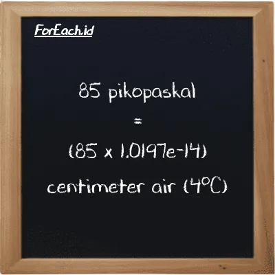 Cara konversi pikopaskal ke centimeter air (4<sup>o</sup>C) (pPa ke cmH2O): 85 pikopaskal (pPa) setara dengan 85 dikalikan dengan 1.0197e-14 centimeter air (4<sup>o</sup>C) (cmH2O)
