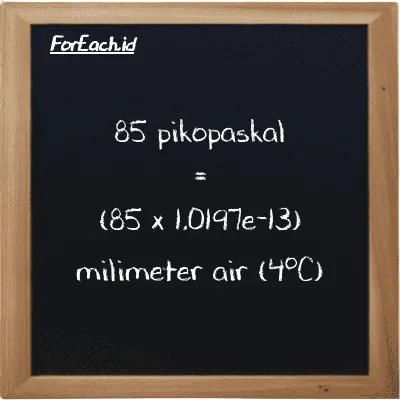 Cara konversi pikopaskal ke milimeter air (4<sup>o</sup>C) (pPa ke mmH2O): 85 pikopaskal (pPa) setara dengan 85 dikalikan dengan 1.0197e-13 milimeter air (4<sup>o</sup>C) (mmH2O)