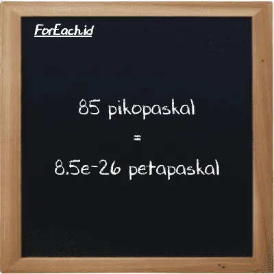 85 pikopaskal setara dengan 8.5e-26 petapaskal (85 pPa setara dengan 8.5e-26 PPa)