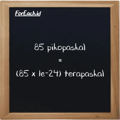 85 pikopaskal setara dengan 8.5e-23 terapaskal (85 pPa setara dengan 8.5e-23 TPa)