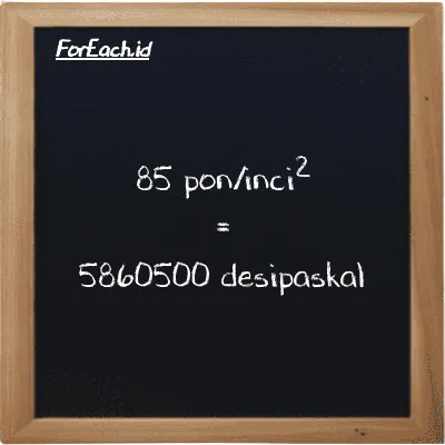 Cara konversi pon/inci<sup>2</sup> ke desipaskal (psi ke dPa): 85 pon/inci<sup>2</sup> (psi) setara dengan 85 dikalikan dengan 68948 desipaskal (dPa)