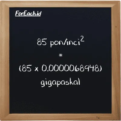 Cara konversi pon/inci<sup>2</sup> ke gigapaskal (psi ke GPa): 85 pon/inci<sup>2</sup> (psi) setara dengan 85 dikalikan dengan 0.0000068948 gigapaskal (GPa)