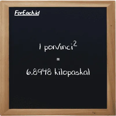 1 pon/inci<sup>2</sup> setara dengan 6.8948 kilopaskal (1 psi setara dengan 6.8948 kPa)