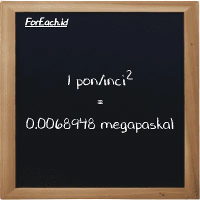 1 pon/inci<sup>2</sup> setara dengan 0.0068948 megapaskal (1 psi setara dengan 0.0068948 MPa)