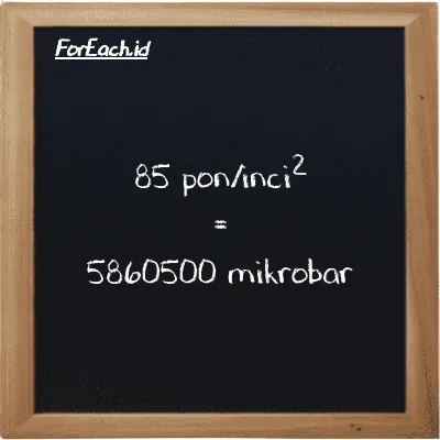 85 pon/inci<sup>2</sup> setara dengan 5860500 mikrobar (85 psi setara dengan 5860500 µbar)