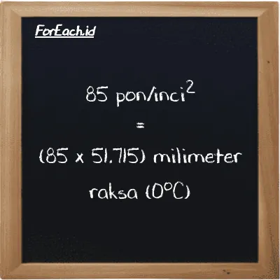 85 pon/inci<sup>2</sup> setara dengan 4395.8 milimeter raksa (0<sup>o</sup>C) (85 psi setara dengan 4395.8 mmHg)