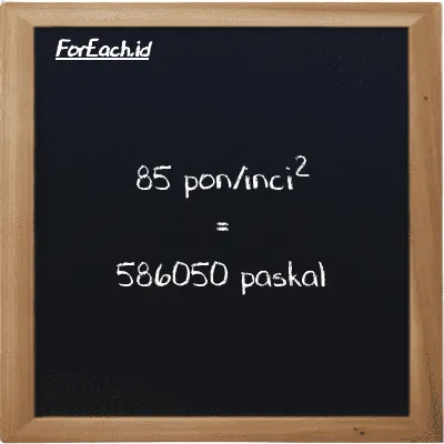 85 pon/inci<sup>2</sup> setara dengan 586050 paskal (85 psi setara dengan 586050 Pa)