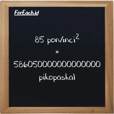 85 pon/inci<sup>2</sup> setara dengan 586050000000000000 pikopaskal (85 psi setara dengan 586050000000000000 pPa)