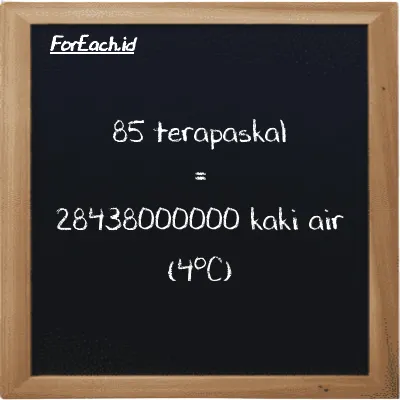 85 terapaskal setara dengan 28438000000 kaki air (4<sup>o</sup>C) (85 TPa setara dengan 28438000000 ftH2O)