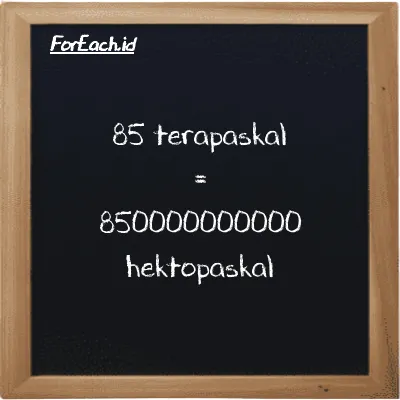 85 terapaskal setara dengan 850000000000 hektopaskal (85 TPa setara dengan 850000000000 hPa)