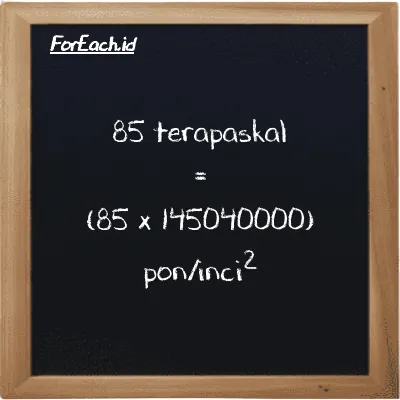 Cara konversi terapaskal ke pon/inci<sup>2</sup> (TPa ke psi): 85 terapaskal (TPa) setara dengan 85 dikalikan dengan 145040000 pon/inci<sup>2</sup> (psi)